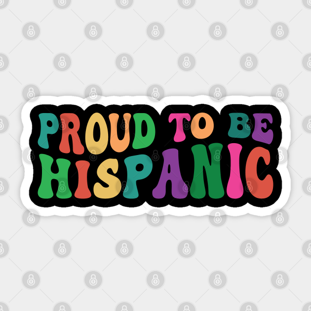 Proud To Be Hispanic Groovy Hispanic Heritage Month Proud To Be Hispanic Sticker TeePublic